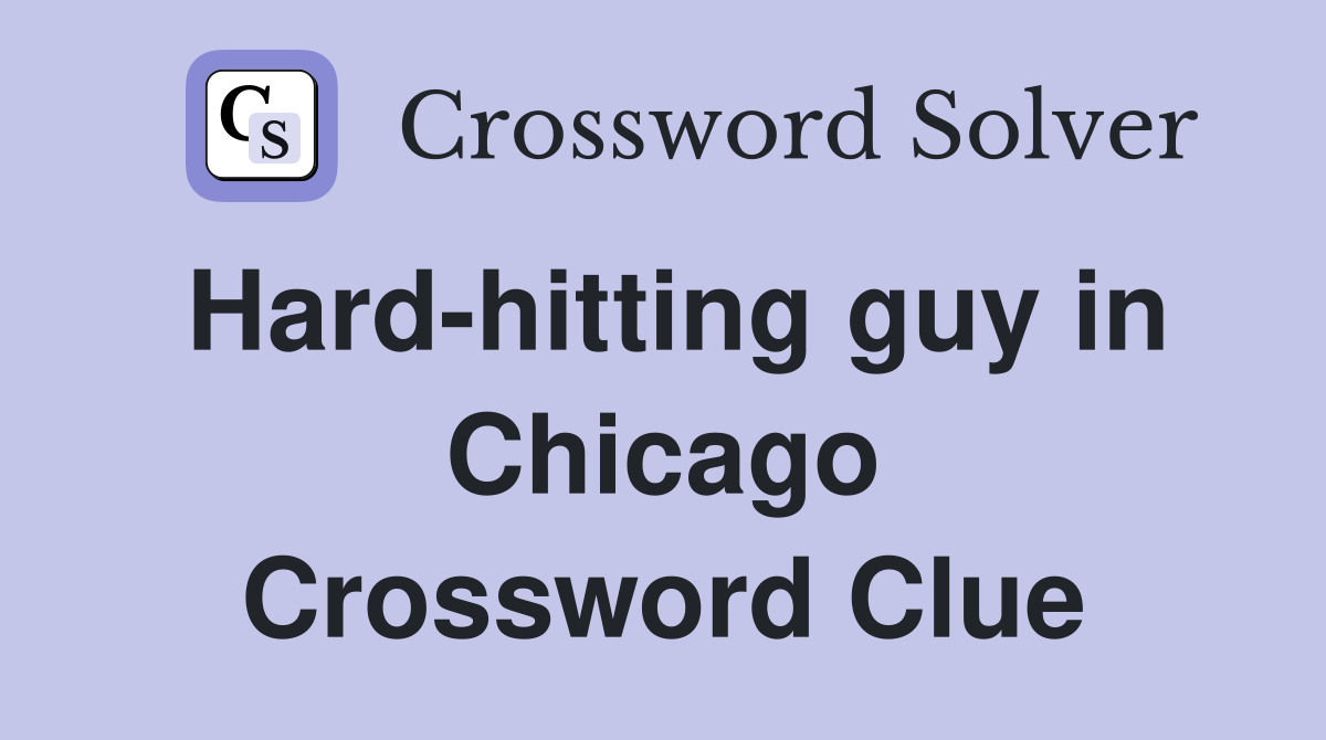 Hard-hitting guy in Chicago Crossword Clue