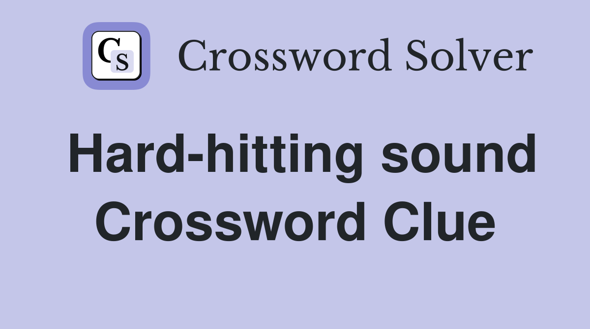 Hard-hitting sound Crossword Clue