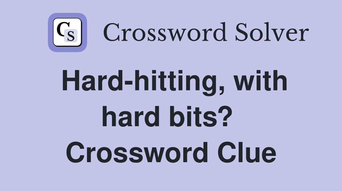 Hard-hitting, with hard bits?  Crossword Clue