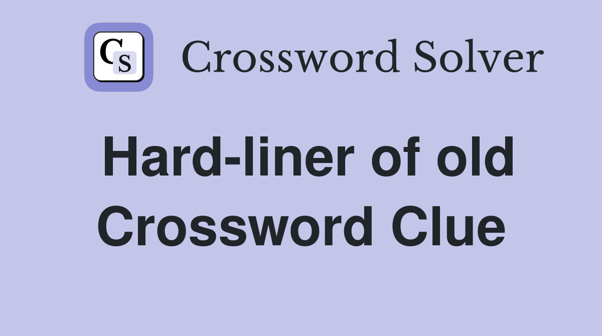 Hard-liner of old Crossword Clue