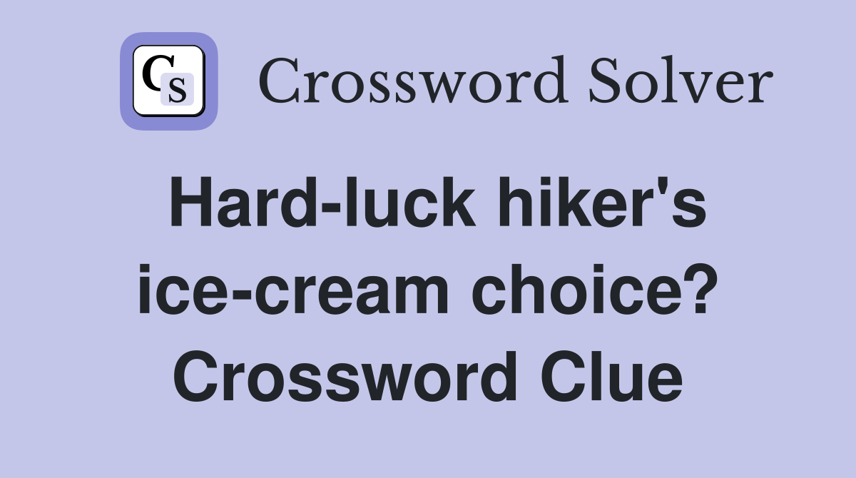 Hard-luck hiker's ice-cream choice? Crossword Clue