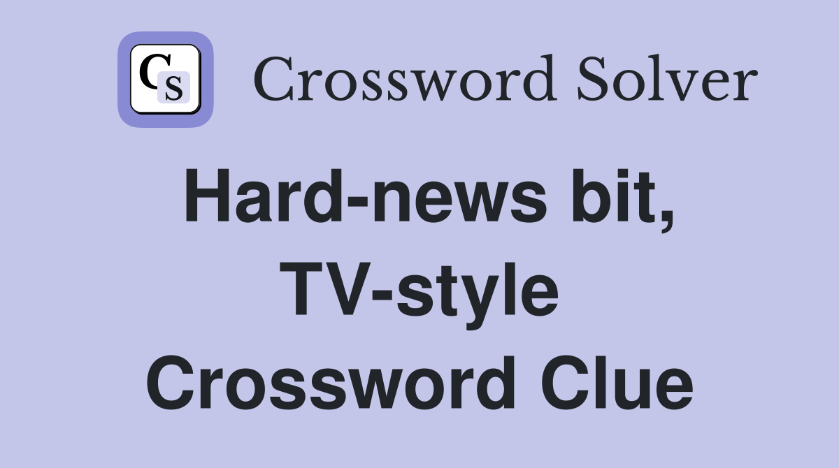 Hard-news bit, TV-style Crossword Clue