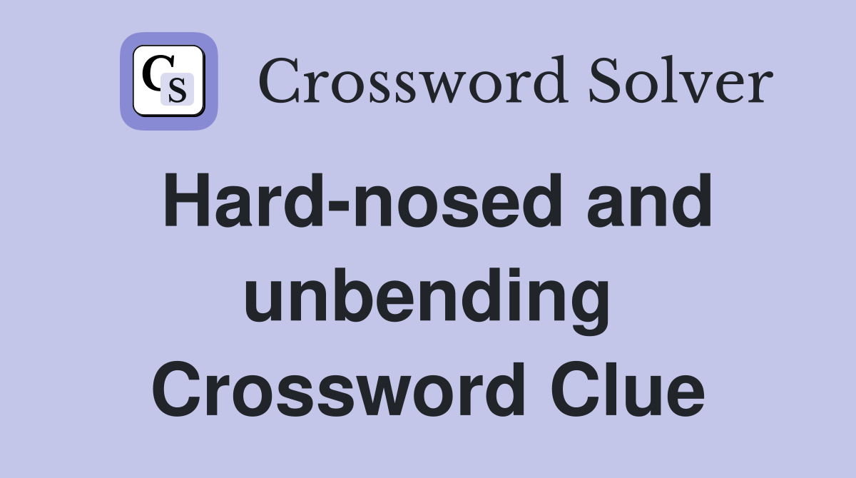 Hard-nosed and unbending Crossword Clue