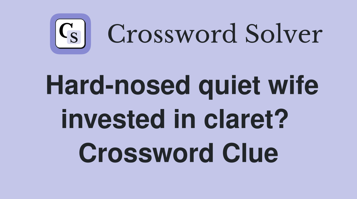 Hard-nosed quiet wife invested in claret?  Crossword Clue
