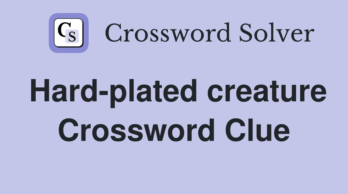 Hard-plated creature Crossword Clue