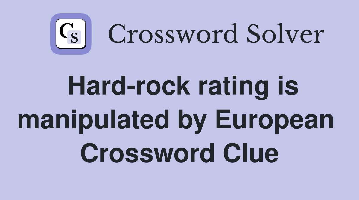 Hard-rock rating is manipulated by European  Crossword Clue