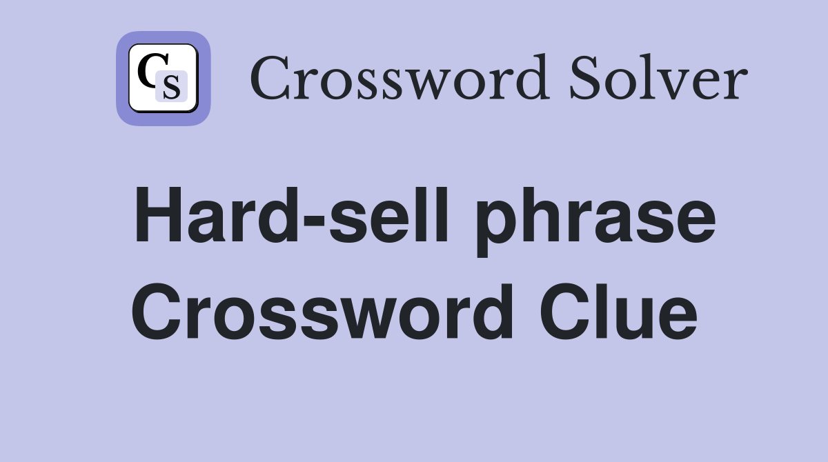 Hard-sell phrase Crossword Clue