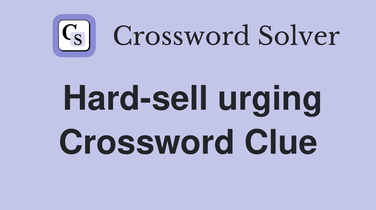 Hard-sell urging Crossword Clue