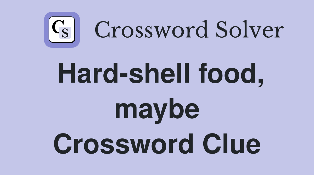 Hard-shell food, maybe Crossword Clue
