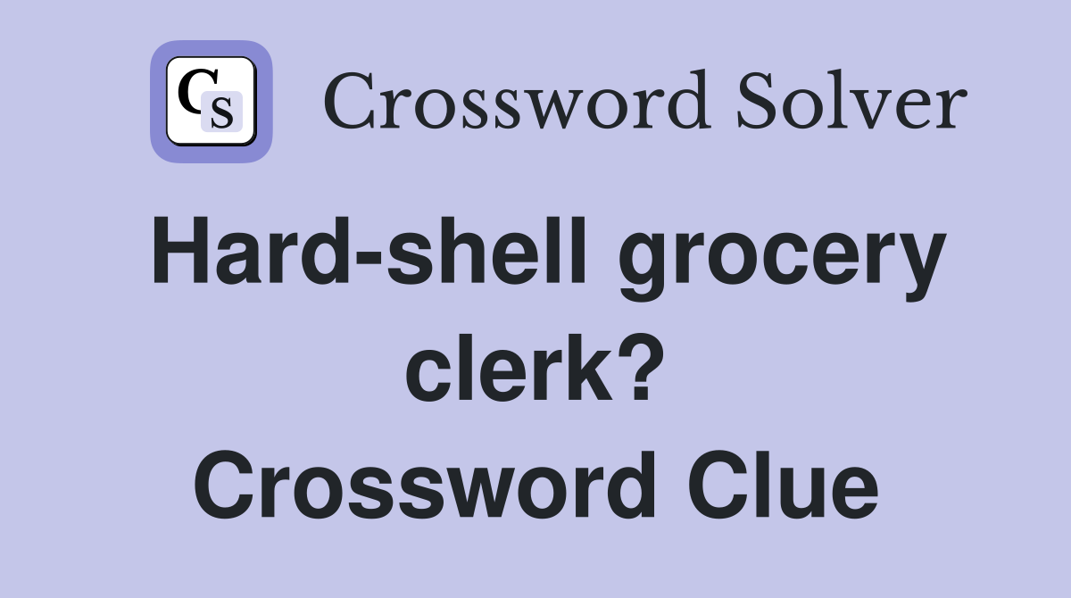 Hard-shell grocery clerk? Crossword Clue
