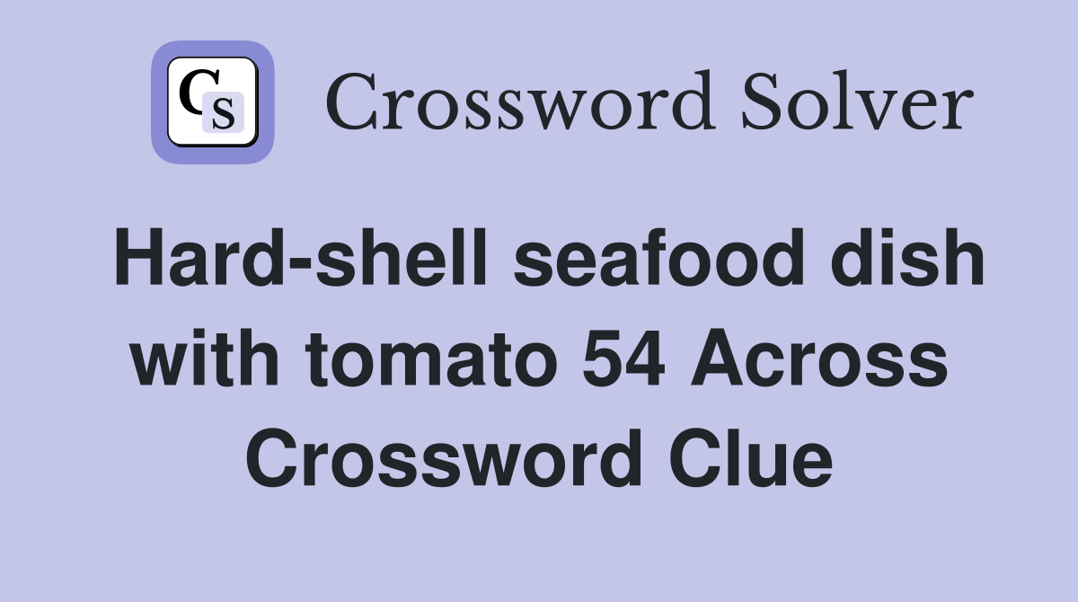 Hard-shell seafood dish with tomato 54 Across Crossword Clue