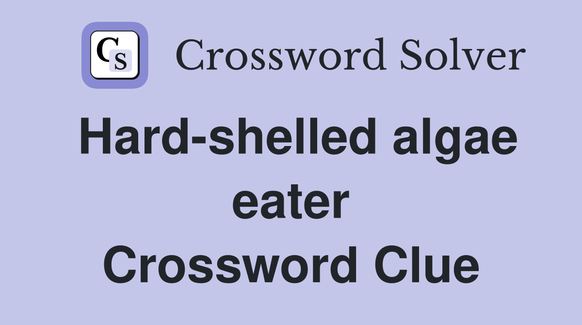 Hard-shelled algae eater Crossword Clue
