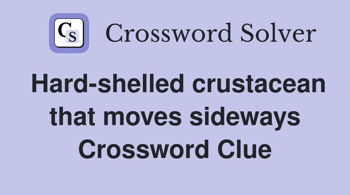 Hard-shelled crustacean that moves sideways Crossword Clue