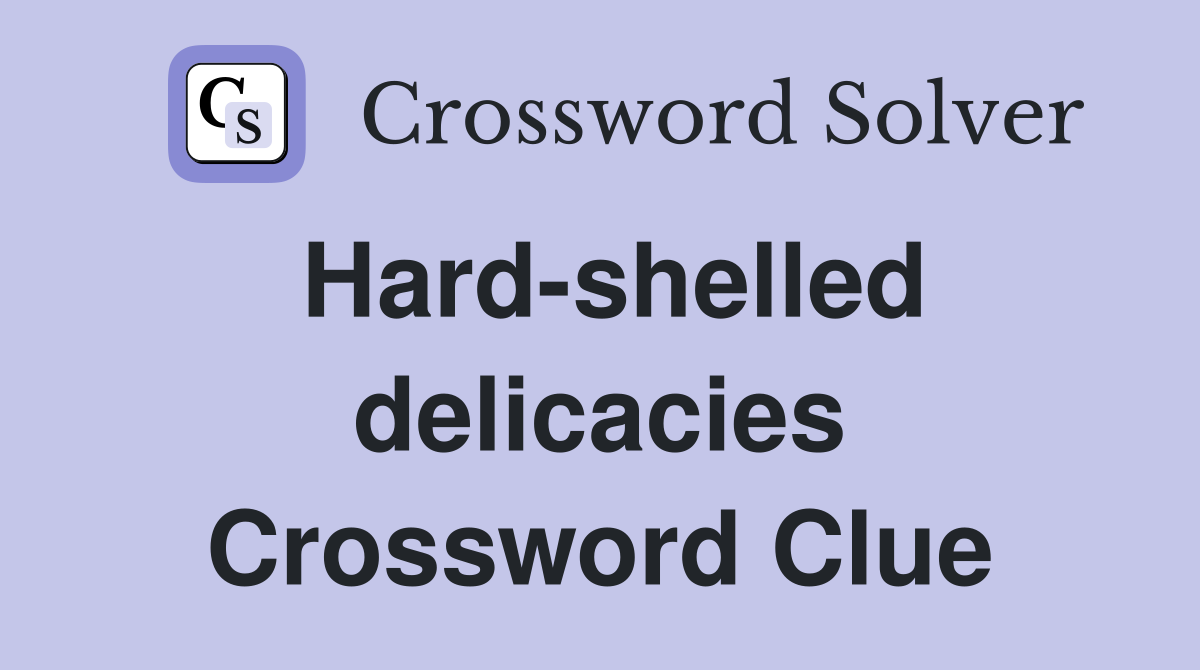 Hard-shelled delicacies Crossword Clue