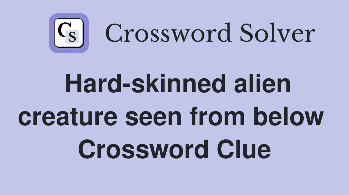 Hard-skinned alien creature seen from below  Crossword Clue