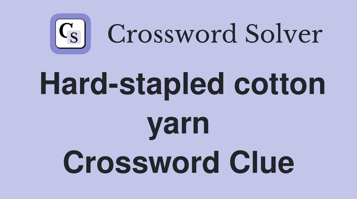 Hard-stapled cotton yarn Crossword Clue