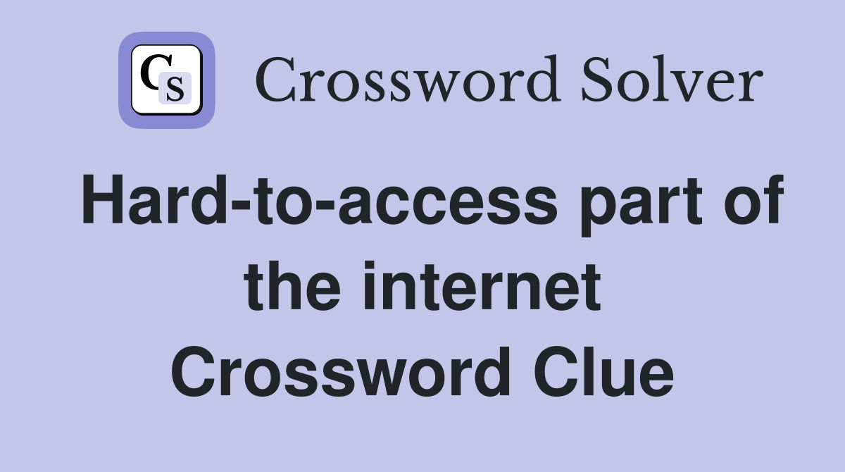 Hard-to-access part of the internet Crossword Clue