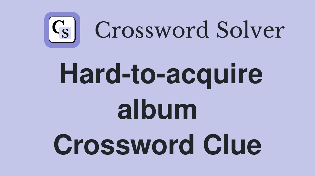 Hard-to-acquire album Crossword Clue
