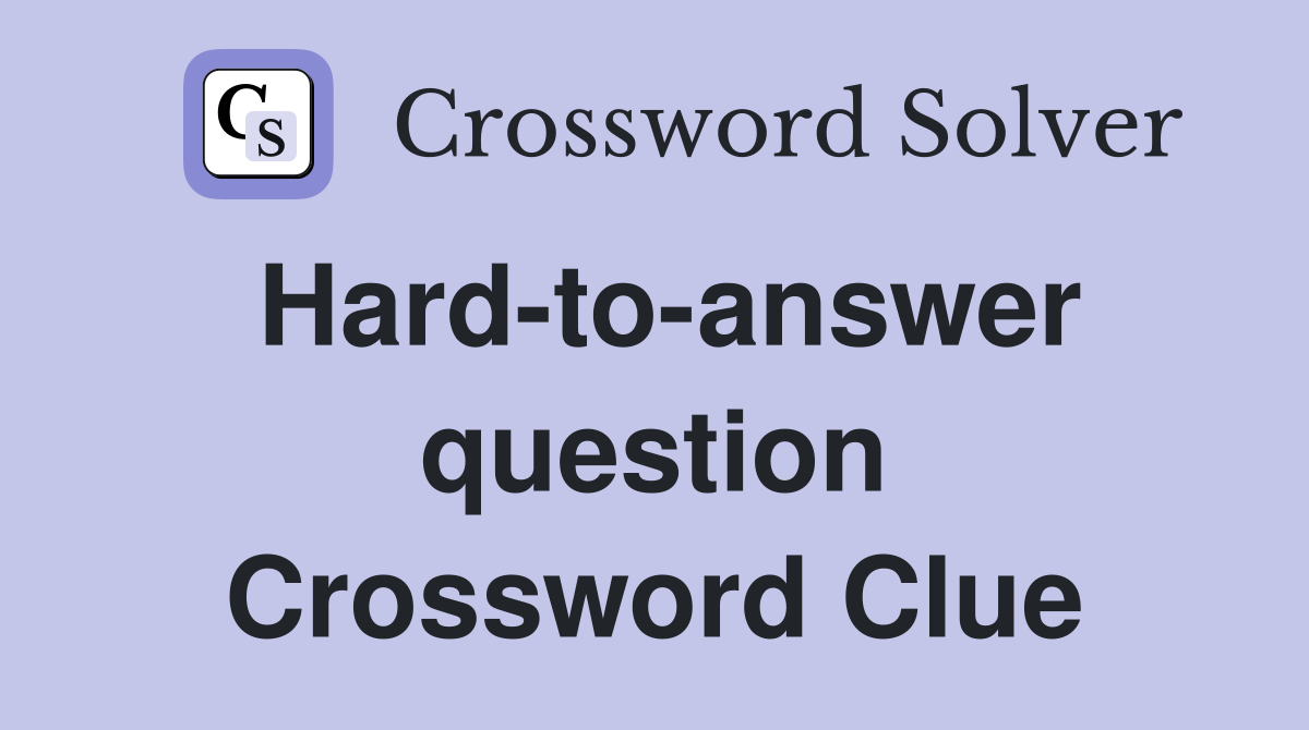 Hard-to-answer question Crossword Clue