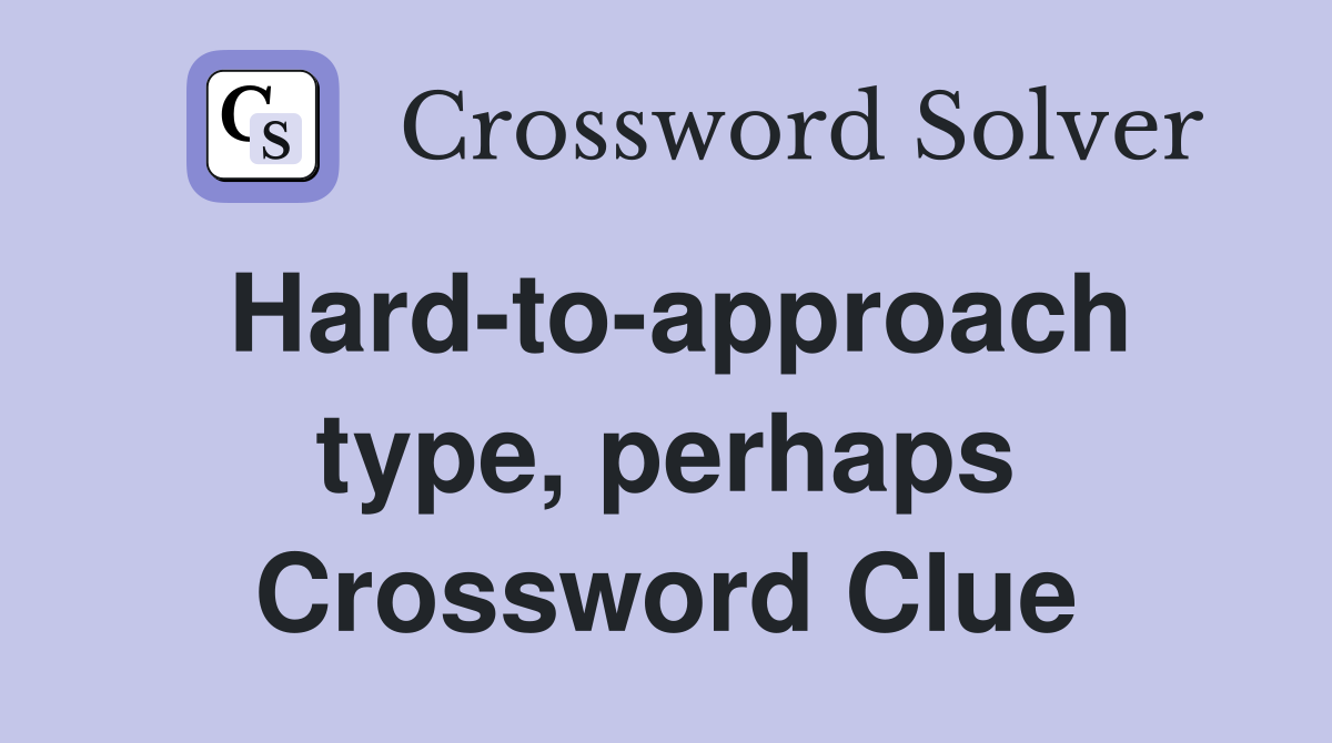 Hard-to-approach type, perhaps Crossword Clue