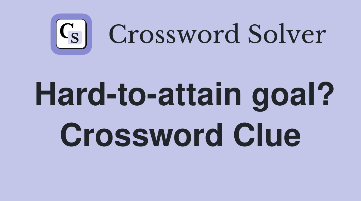 Hard-to-attain goal? Crossword Clue