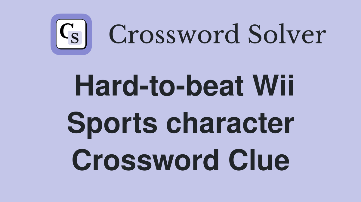 Hard-to-beat Wii Sports character Crossword Clue