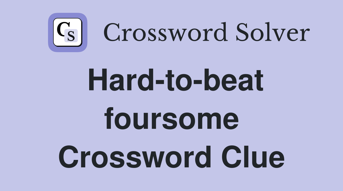 Hard-to-beat foursome Crossword Clue