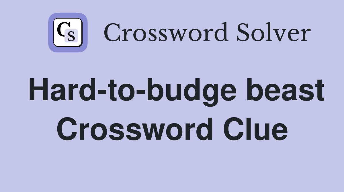 Hard-to-budge beast Crossword Clue