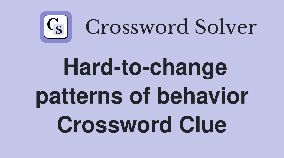 Hard-to-change patterns of behavior Crossword Clue
