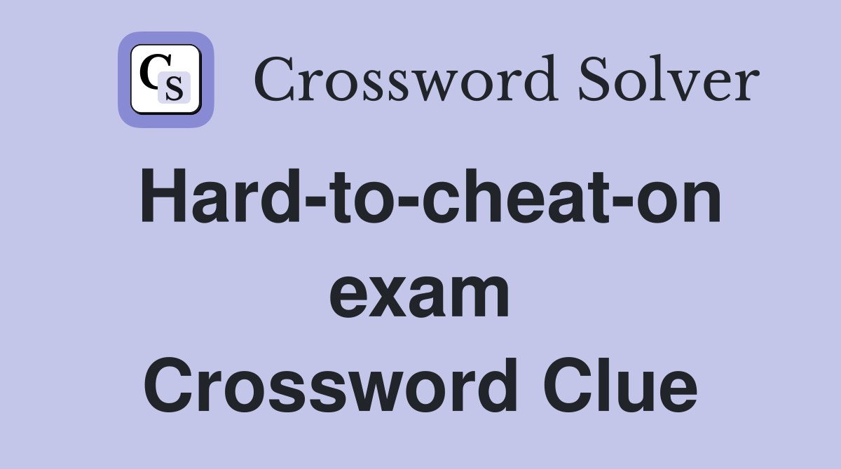 Hard-to-cheat-on exam Crossword Clue