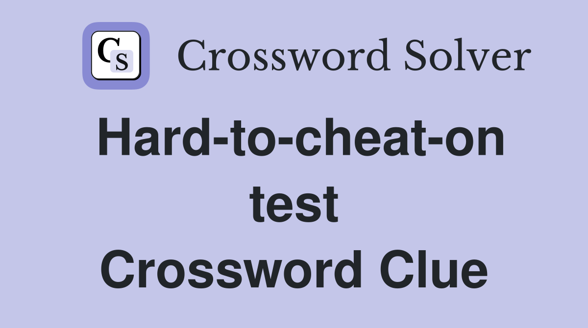 Hard-to-cheat-on test Crossword Clue