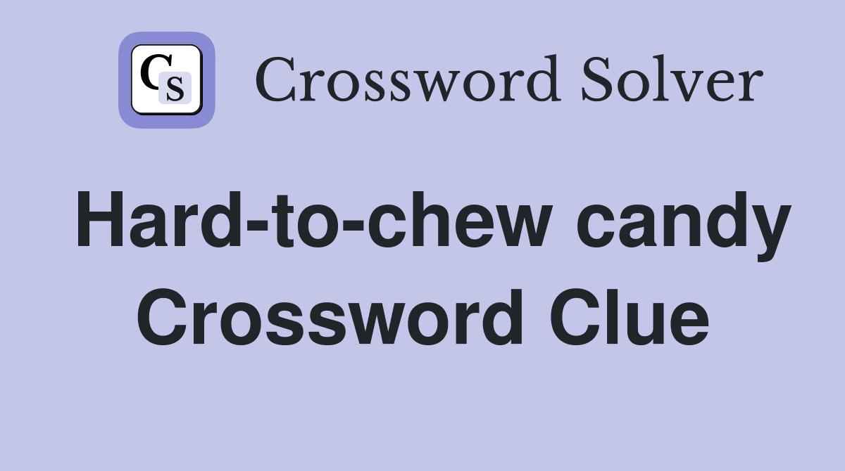 Hard-to-chew candy Crossword Clue