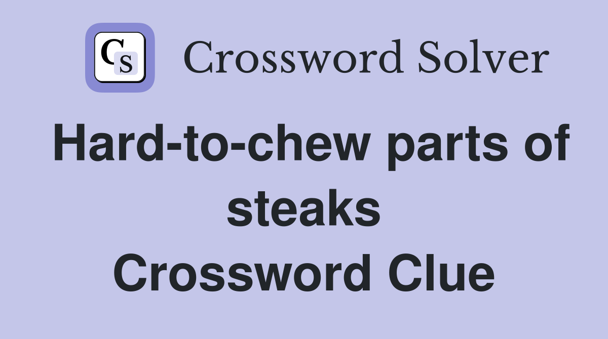 Hard-to-chew parts of steaks Crossword Clue