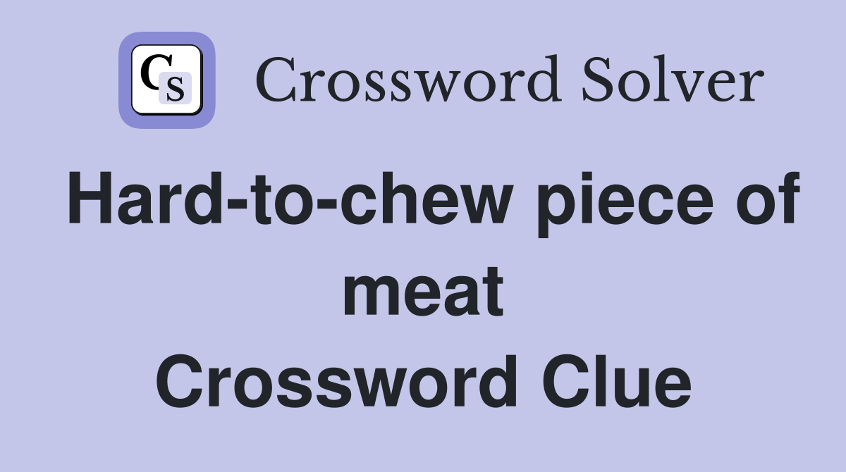 Hard-to-chew piece of meat Crossword Clue