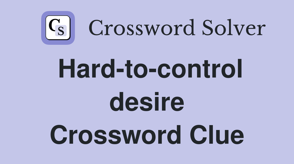 Hard-to-control desire Crossword Clue