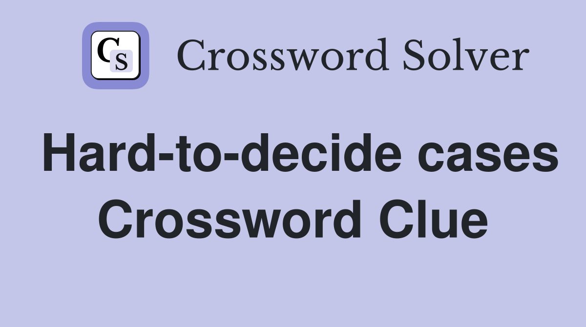 Hard-to-decide cases Crossword Clue