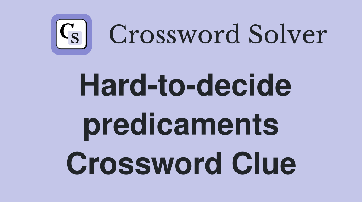 Hard-to-decide predicaments Crossword Clue