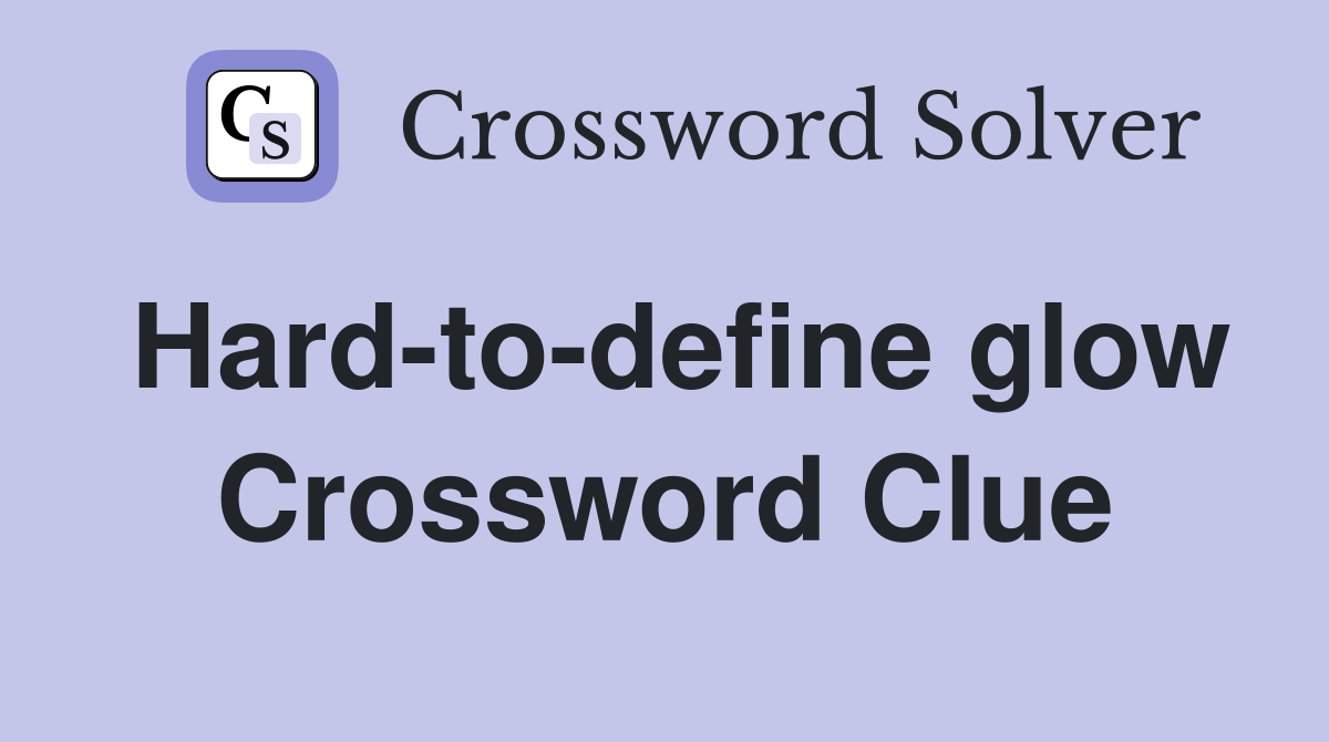 Hard-to-define glow Crossword Clue