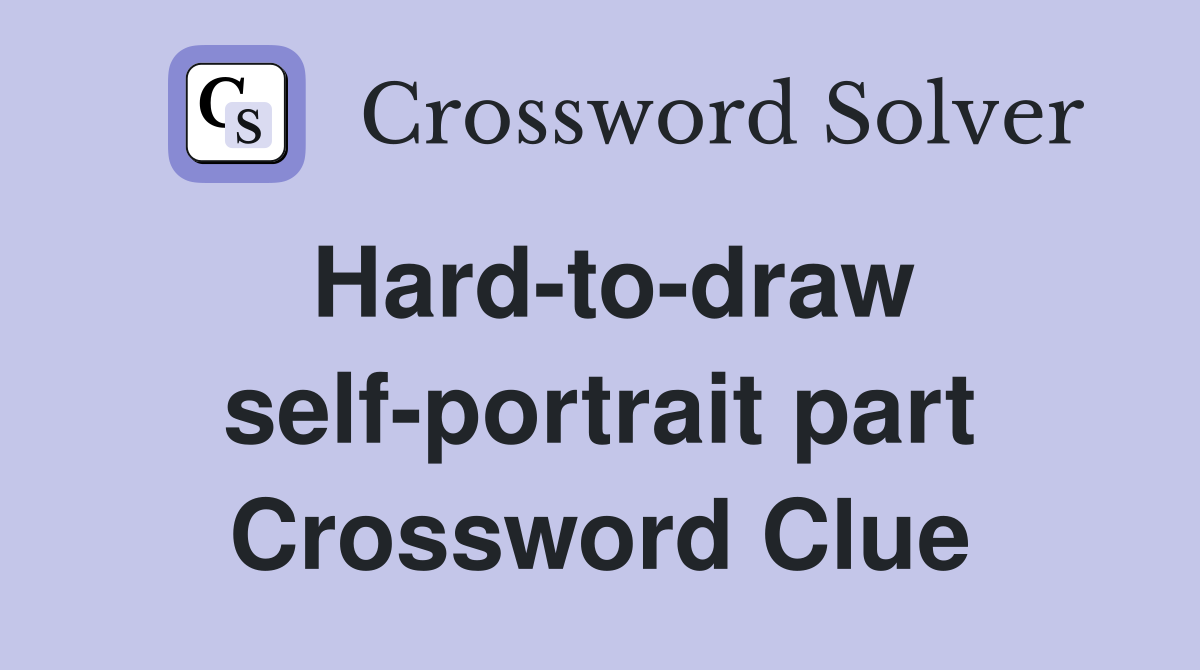 Hard-to-draw self-portrait part Crossword Clue