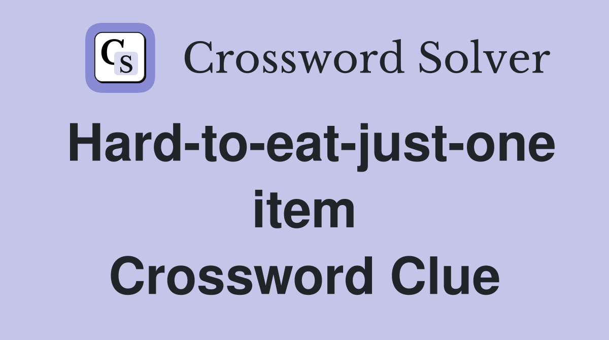 Hard-to-eat-just-one item Crossword Clue