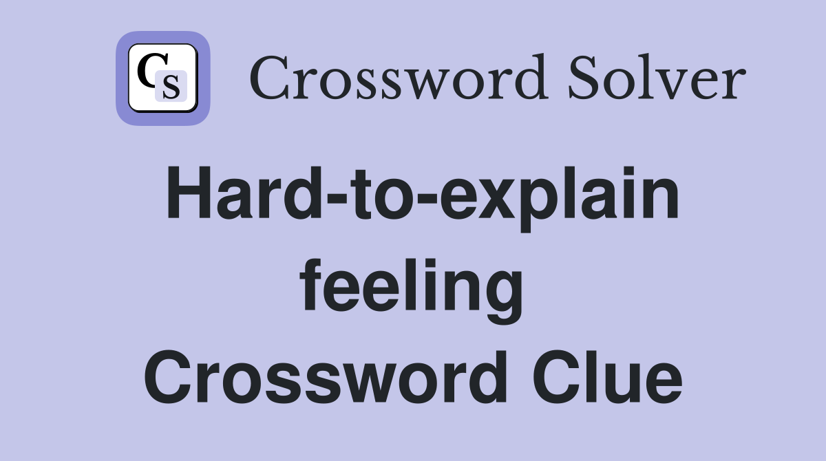Hard-to-explain feeling Crossword Clue