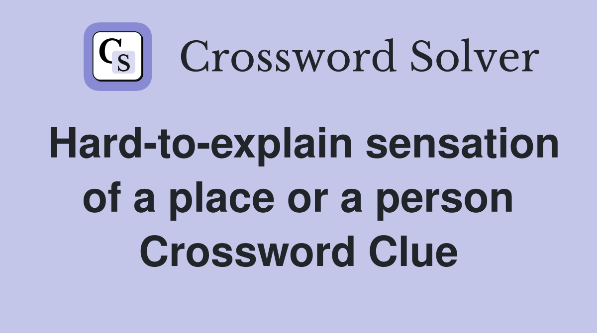 Hard-to-explain sensation of a place or a person Crossword Clue