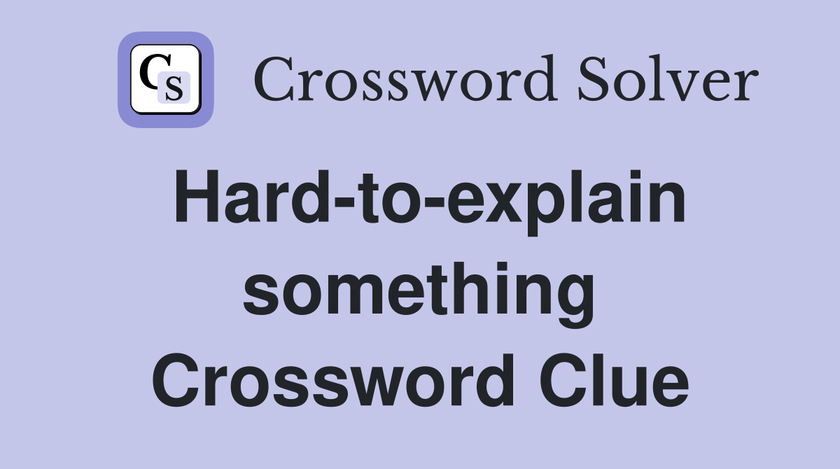 Hard-to-explain something Crossword Clue