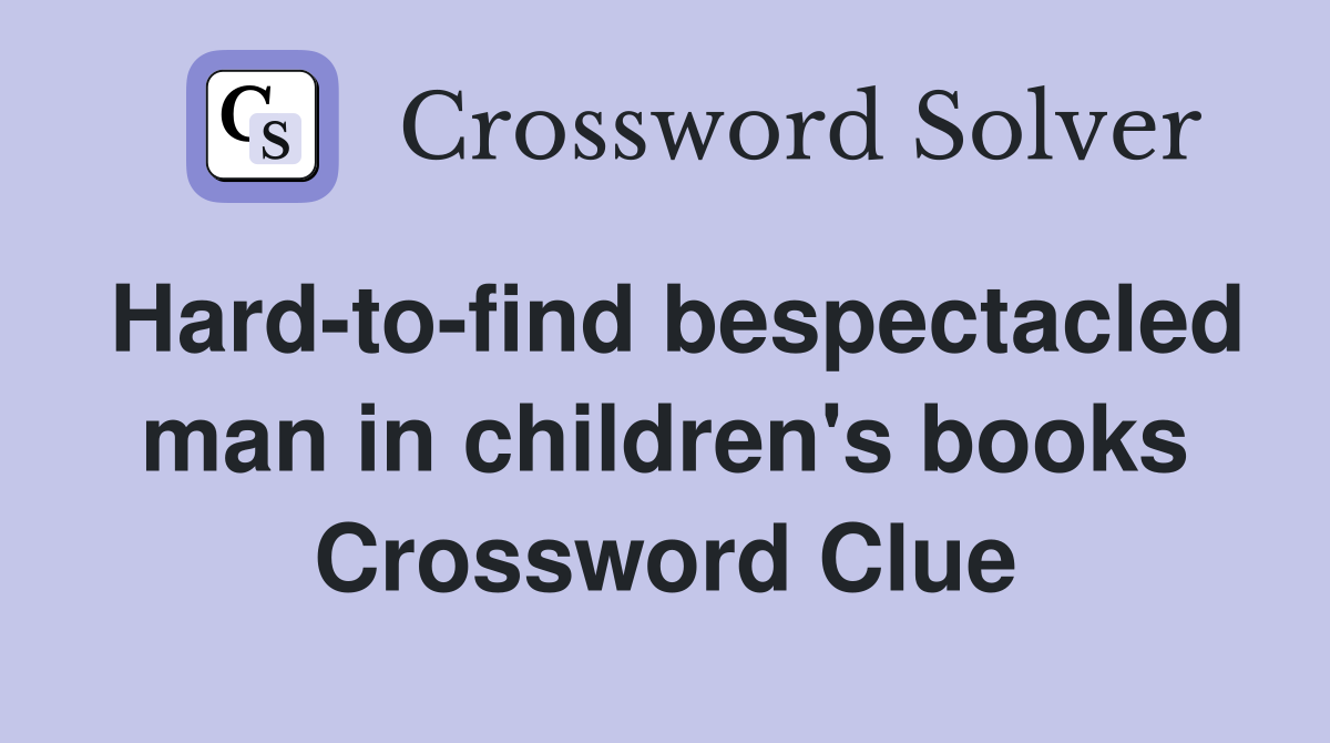 Hard-to-find bespectacled man in children's books Crossword Clue