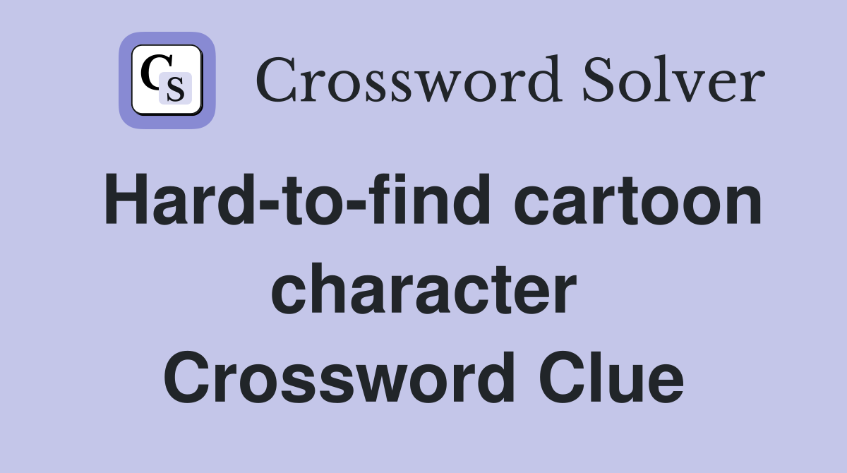 Hard-to-find cartoon character Crossword Clue