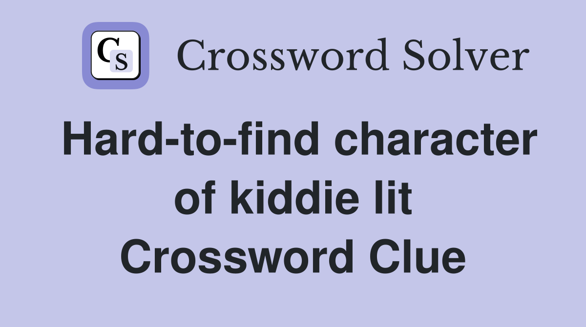 Hard-to-find character of kiddie lit Crossword Clue
