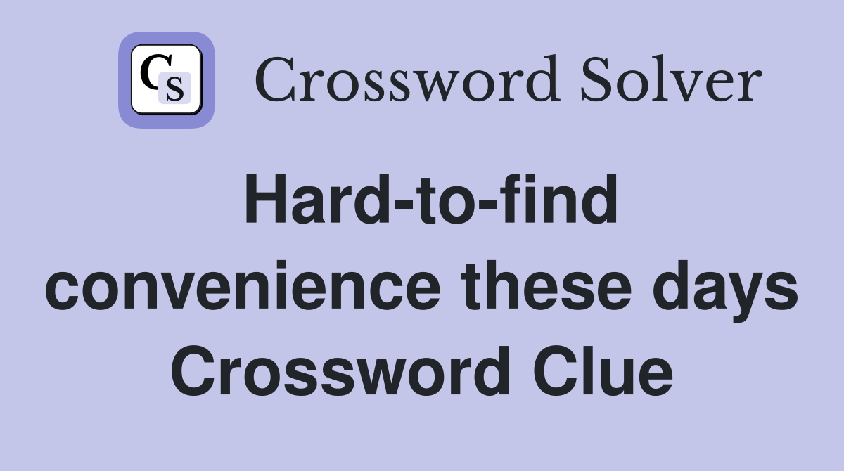 Hard-to-find convenience these days Crossword Clue