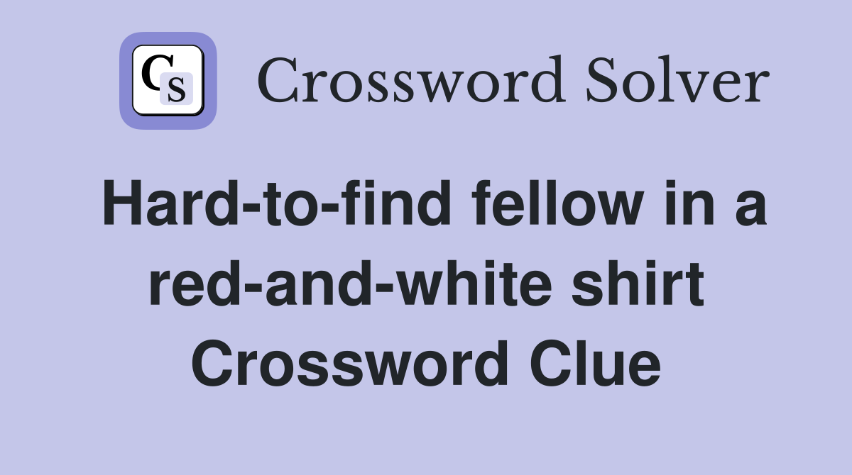 Hard-to-find fellow in a red-and-white shirt Crossword Clue