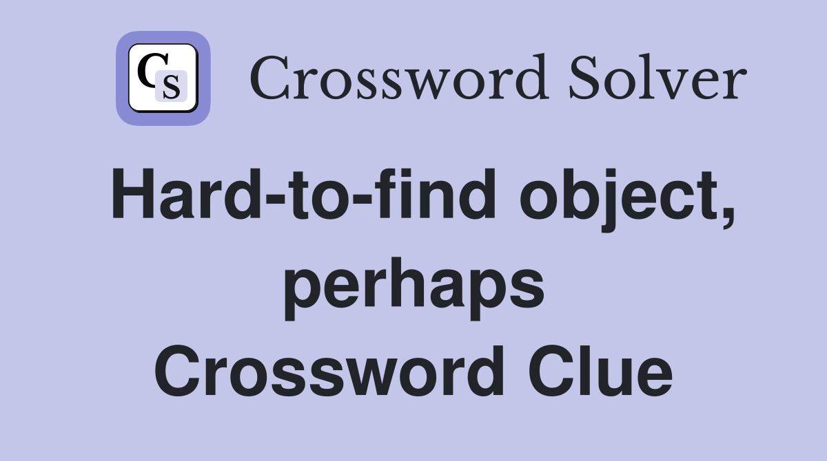 Hard-to-find object, perhaps Crossword Clue