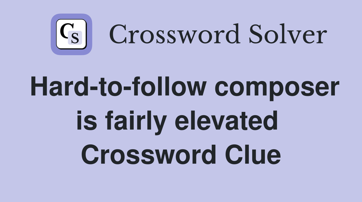 Hard-to-follow composer is fairly elevated  Crossword Clue